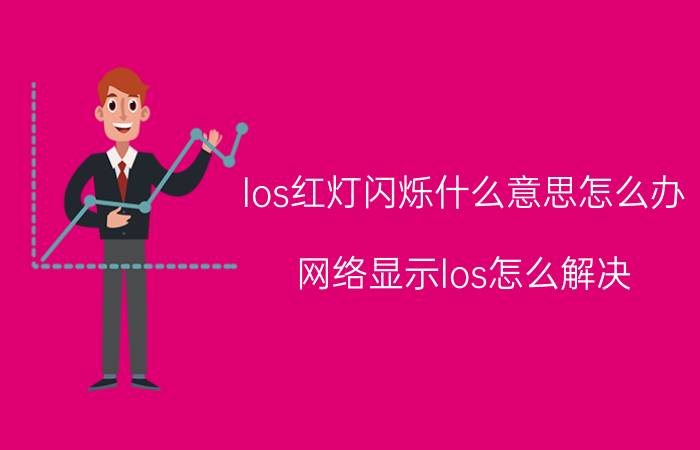 los红灯闪烁什么意思怎么办 网络显示los怎么解决？